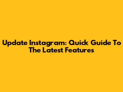Update Instagram: Quick Guide To The Latest Features