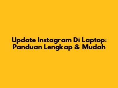 Update Instagram Di Laptop: Panduan Lengkap & Mudah