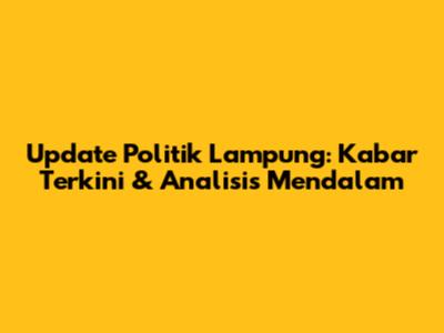 Update Politik Lampung: Kabar Terkini & Analisis Mendalam