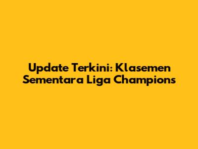 Update Terkini: Klasemen Sementara Liga Champions