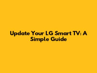 Update Your LG Smart TV: A Simple Guide