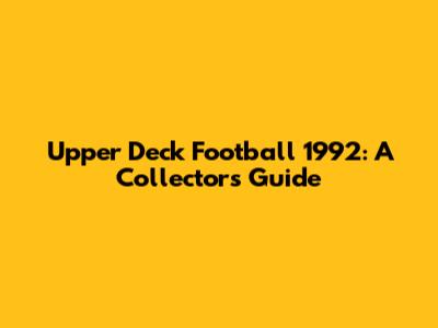 Upper Deck Football 1992: A Collector's Guide