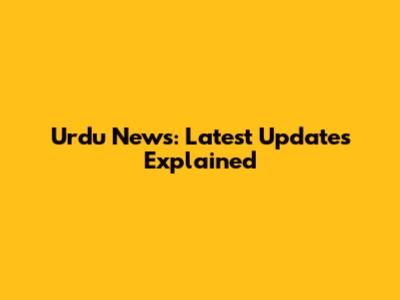 Urdu News: Latest Updates Explained
