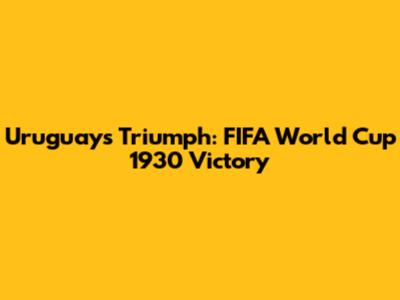 Uruguay's Triumph: FIFA World Cup 1930 Victory