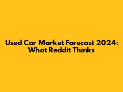 Used Car Market Forecast 2024: What Reddit Thinks
