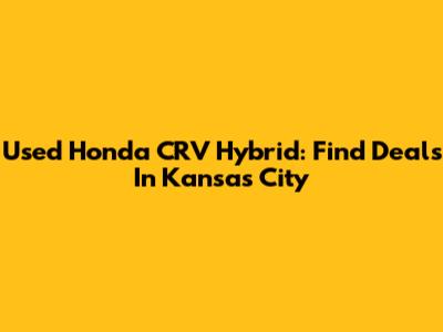 Used Honda CRV Hybrid: Find Deals In Kansas City