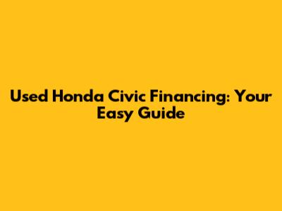 Used Honda Civic Financing: Your Easy Guide