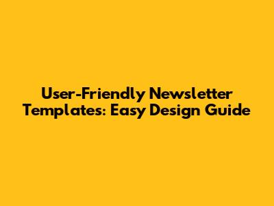 User-Friendly Newsletter Templates: Easy Design Guide