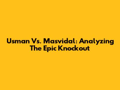 Usman Vs. Masvidal: Analyzing The Epic Knockout