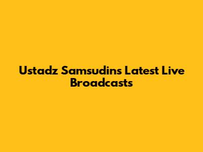 Ustadz Samsudin's Latest Live Broadcasts