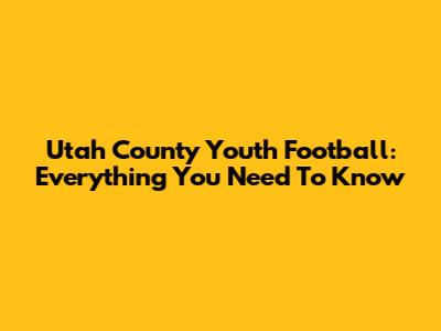 Utah County Youth Football: Everything You Need To Know
