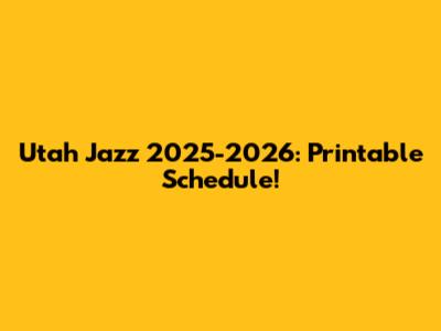 Utah Jazz 2025-2026: Printable Schedule!