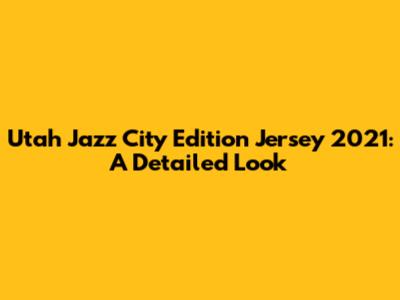 Utah Jazz City Edition Jersey 2021: A Detailed Look