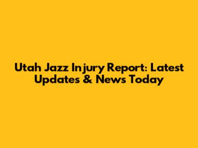 Utah Jazz Injury Report: Latest Updates & News Today