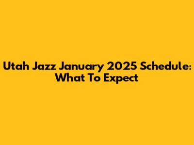 Utah Jazz January 2025 Schedule: What To Expect