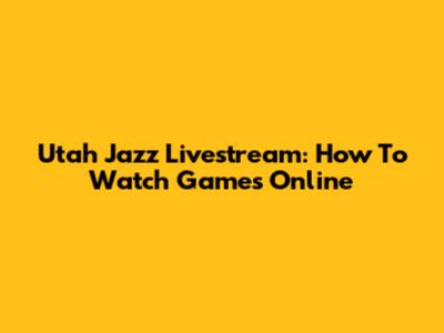 Utah Jazz Livestream: How To Watch Games Online