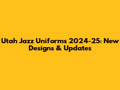 Utah Jazz Uniforms 2024-25: New Designs & Updates