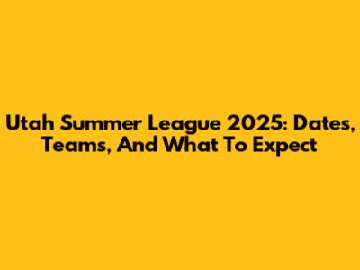 Utah Summer League 2025: Dates, Teams, And What To Expect