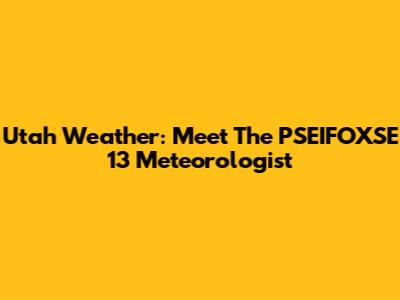 Utah Weather: Meet The PSEIFOXSE 13 Meteorologist
