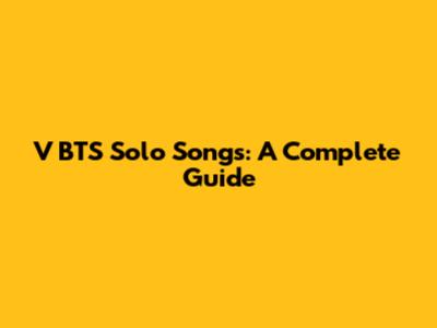 V BTS Solo Songs: A Complete Guide