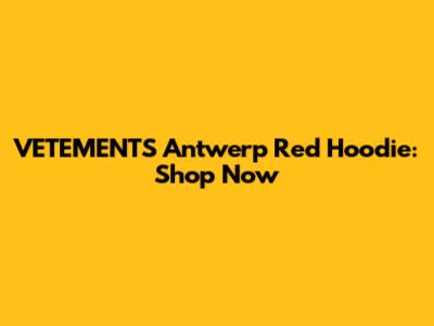 VETEMENTS Antwerp Red Hoodie: Shop Now