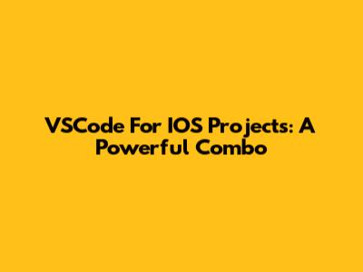 VSCode For IOS Projects: A Powerful Combo