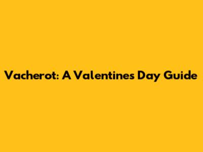 Vacherot: A Valentine's Day Guide