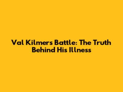 Val Kilmer's Battle: The Truth Behind His Illness