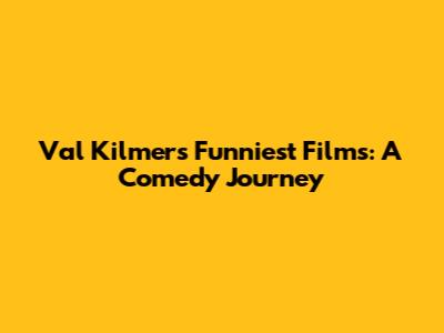 Val Kilmer's Funniest Films: A Comedy Journey