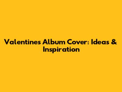 Valentine's Album Cover: Ideas & Inspiration