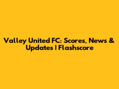 Valley United FC: Scores, News & Updates | Flashscore