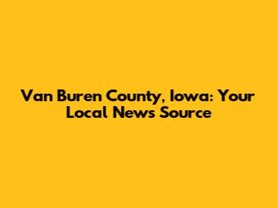Van Buren County, Iowa: Your Local News Source