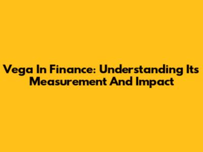 Vega In Finance: Understanding Its Measurement And Impact