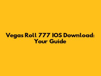 Vegas Roll 777 IOS Download: Your Guide