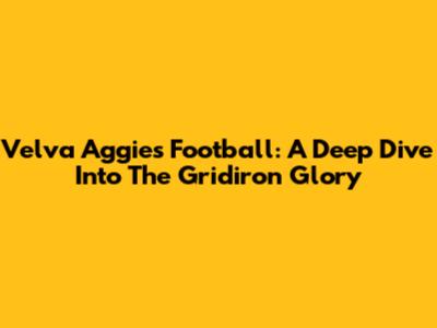 Velva Aggies Football: A Deep Dive Into The Gridiron Glory