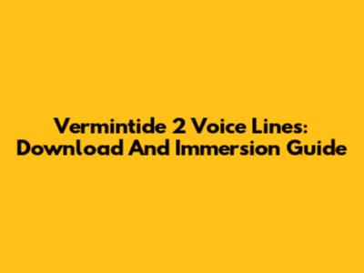 Vermintide 2 Voice Lines: Download And Immersion Guide