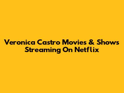 Veronica Castro Movies & Shows Streaming On Netflix