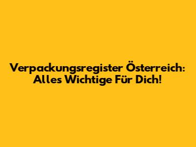 Verpackungsregister Österreich: Alles Wichtige Für Dich!