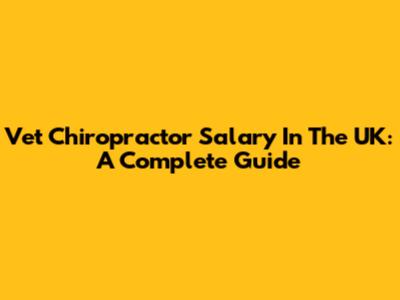 Vet Chiropractor Salary In The UK: A Complete Guide
