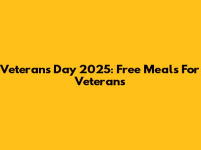 Veterans Day 2025: Free Meals For Veterans