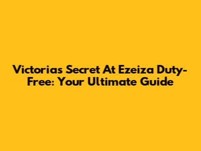 Victoria's Secret At Ezeiza Duty-Free: Your Ultimate Guide