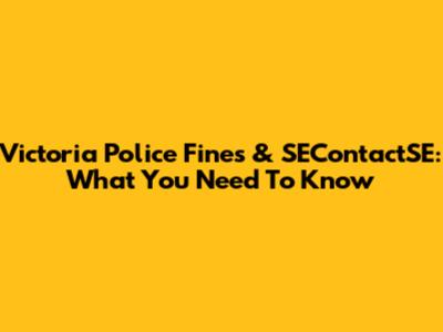 Victoria Police Fines & SEContactSE: What You Need To Know