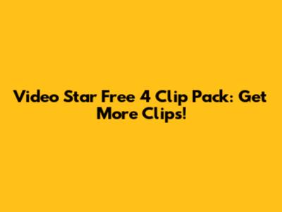 Video Star Free 4 Clip Pack: Get More Clips!