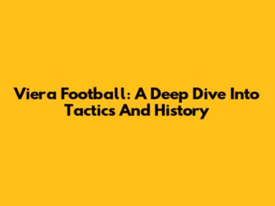 Viera Football: A Deep Dive Into Tactics And History