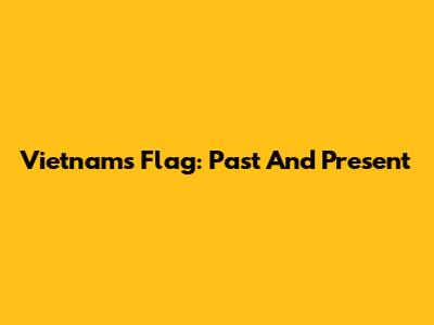 Vietnam's Flag: Past And Present