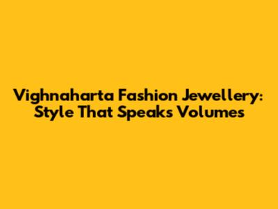 Vighnaharta Fashion Jewellery: Style That Speaks Volumes