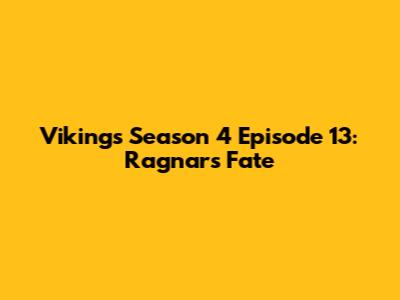 Vikings Season 4 Episode 13: Ragnar's Fate