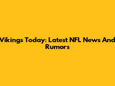 Vikings Today: Latest NFL News And Rumors