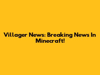 Villager News: Breaking News In Minecraft!
