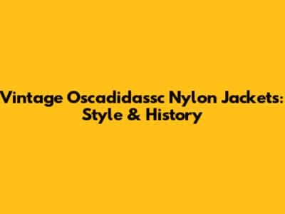 Vintage Oscadidassc Nylon Jackets: Style & History